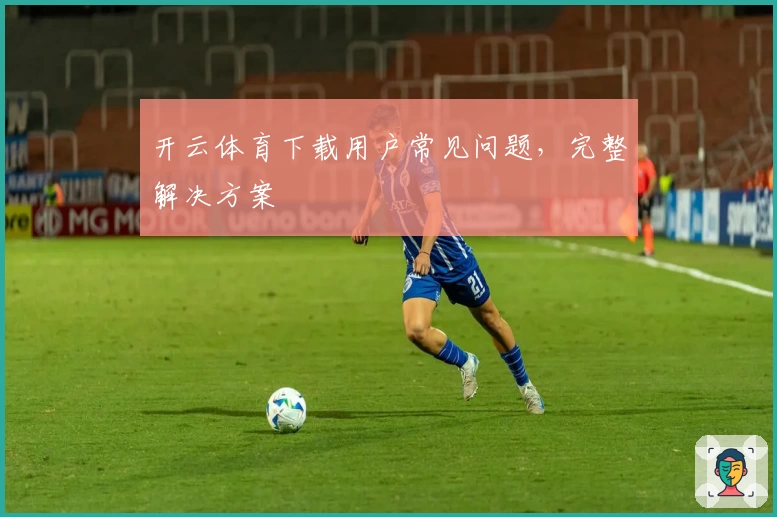 开云体育下载用户常见问题，完整解决方案