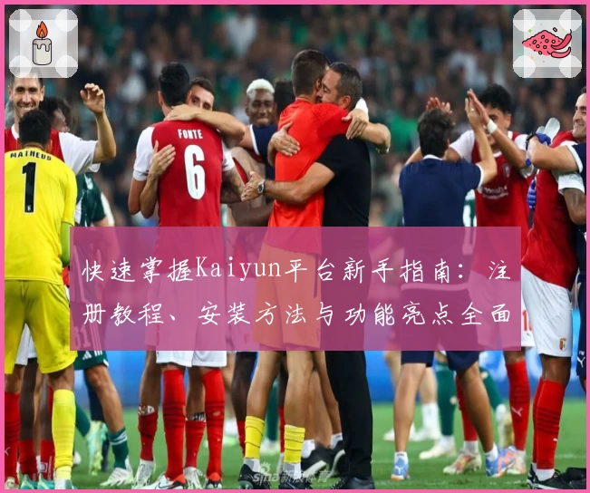 快速掌握Kaiyun平台新手指南：注册教程、安装方法与功能亮点全面解析