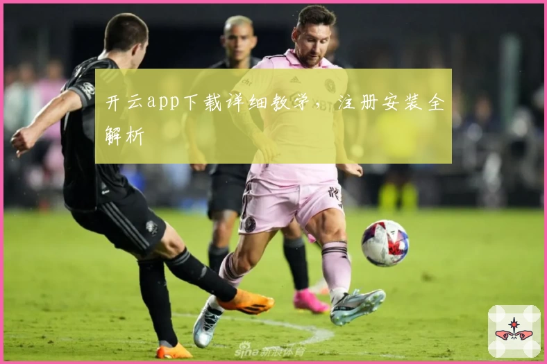 开云app下载详细教学，注册安装全解析