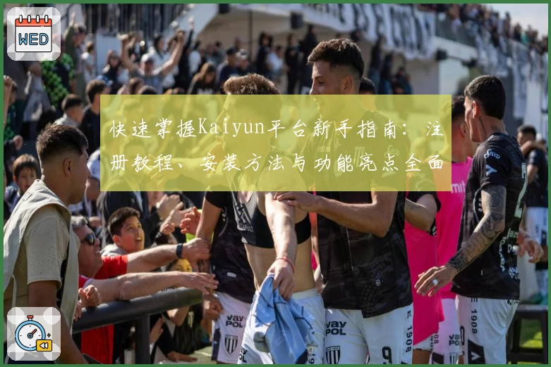 快速掌握Kaiyun平台新手指南：注册教程、安装方法与功能亮点全面解析