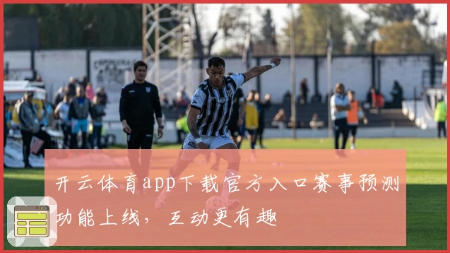 开云体育app下载官方入口赛事预测功能上线，互动更有趣