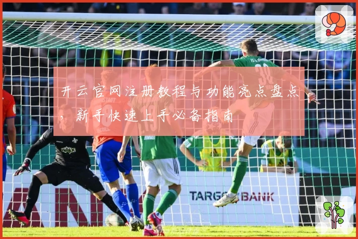 开云官网注册教程与功能亮点盘点，新手快速上手必备指南